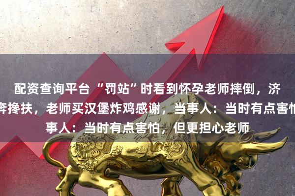 配资查询平台 “罚站”时看到怀孕老师摔倒，济南两名小学生飞奔搀扶，老师买汉堡炸鸡感谢，当事人：当时有点害怕，但更担心老师